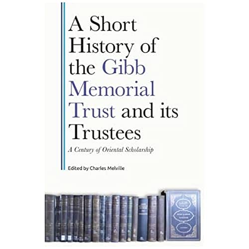 A Short History of the Gibb Memorial Trust and its Trustees : A Century of Oriental Scholarship