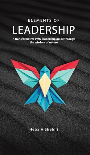 Elements of Leadership : A transformative PMO leadership guide through the wisdom of nature