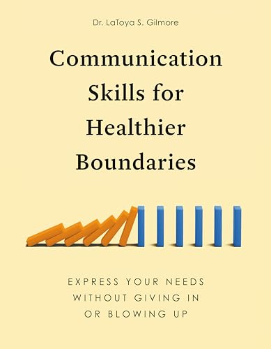 Communication Skills for Healthier Boundaries : Express Your Needs without Giving in or Blowing Up