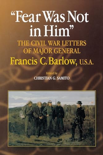 Fear Was Not in Him: The Civil War Letters of General Francis C. Barlow