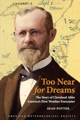 Too Near for Dreams – The Story of Cleveland Abbe, America`s First Weather Forecaster