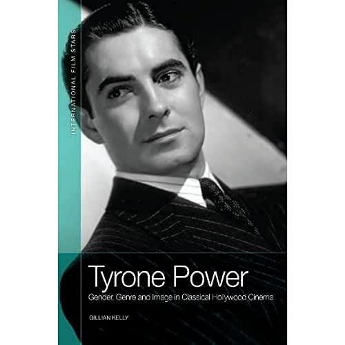 Tyrone Power : Gender, Genre and Image in Classical Hollywood Cinema