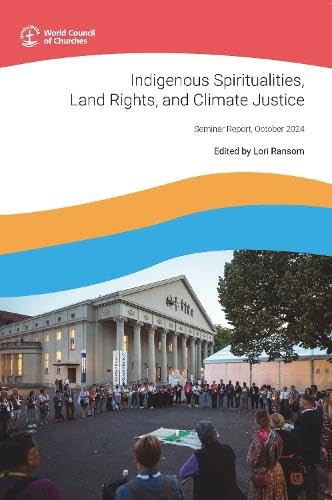 Indigenous Spiritualities, Land Rights, and Climate Justice : Seminar Report, October 2024
