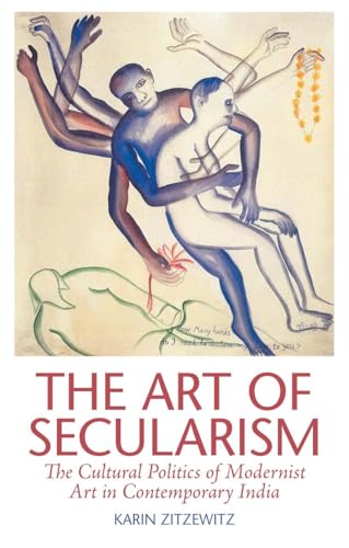 The Art of Secularism : The Cultural Politics of Modernist Art in Contemporary India