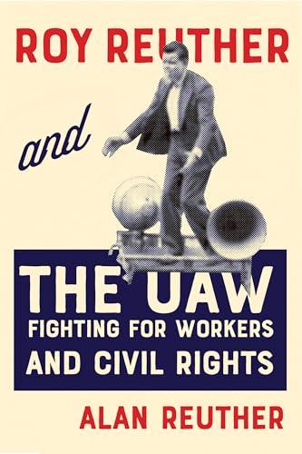 Roy Reuther and the UAW : Fighting for Workers and Civil Rights