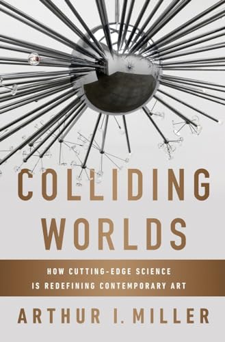 Colliding Worlds: How Cutting-edge Science is Redefining Contemporary Art