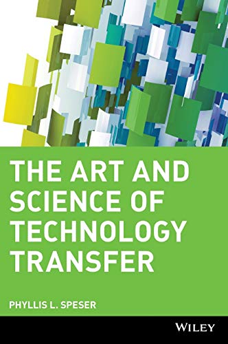 The Art and Science of Technology Transfer: Moving Technology Out of the Lab and Into Markets
