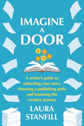 Imagine a Door : A Writer's Guide to Unlocking Your Story, Choosing a Publishing Path, and Honoring the Creative Journey