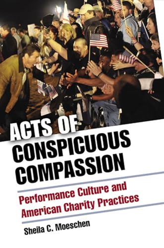 Acts of Conspicuous Compassion : Performance Culture and American Charity Practices