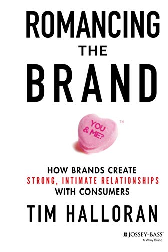 Romancing the Brand : How Brands Create Strong, Intimate Relationships with Consumers