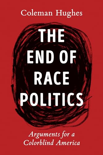 The End Of Race Politics : Arguments for a Colorblind America