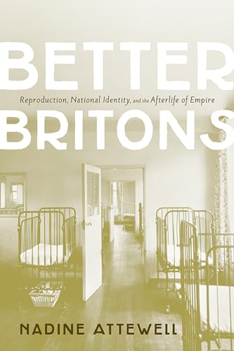 Better Britons : Reproduction, National Identity, and the Afterlife of Empire