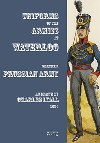 Uniforms of the Armies at Waterloo : Volume 3: Prussian Army