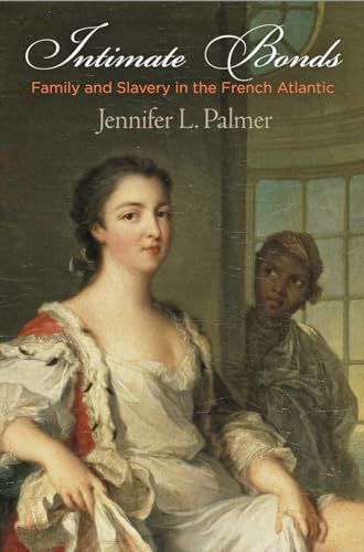 Intimate Bonds: Family and Slavery in the French Atlantic