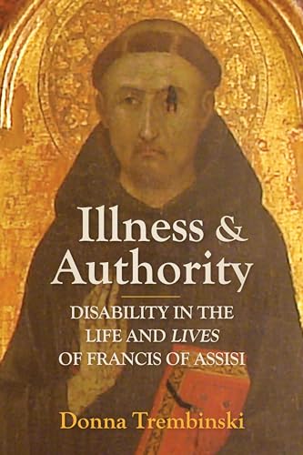 Illness and Authority : Disability in the Life and Lives of Francis of Assisi