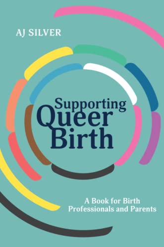Supporting Queer Birth: A Book for Birth Professionals and Parents