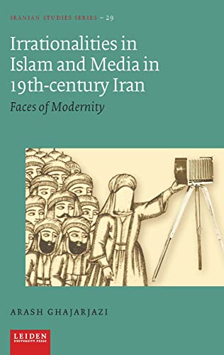 Irrationalities in Islam and Media in Nineteenth-Century Iran : Faces of Modernity