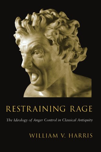 Restraining Rage: The Ideology of Anger Control in Classical Antiquity