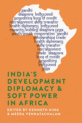 India`s Development Diplomacy &amp; Soft Power in Africa