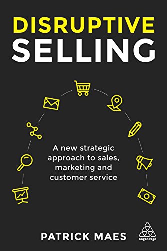 Disruptive Selling : A New Strategic Approach to Sales, Marketing and Customer Service