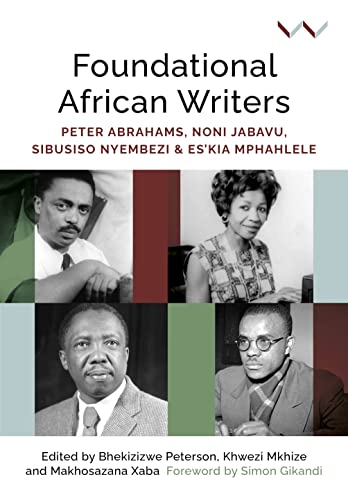 Foundational African Writers : Peter Abrahams, Noni Jabavu, Sibusiso Nyembezi and Es'kia Mphahlele