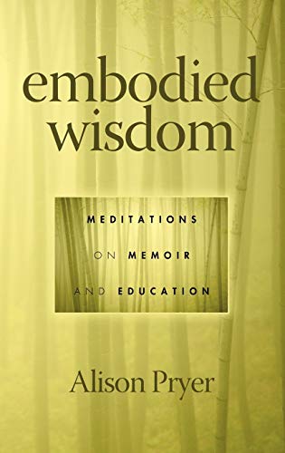 Embodied Wisdom : Meditations on Memoir and Education
