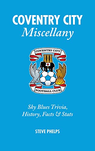Coventry City Miscellany : Sky Blues Trivia, History, Facts and Stats