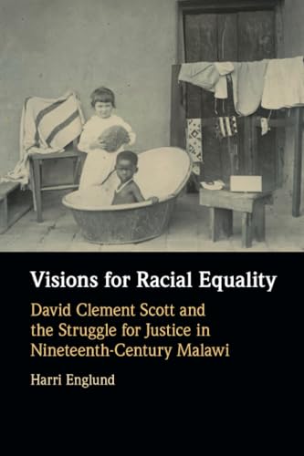 Visions for Racial Equality : David Clement Scott and the Struggle for Justice in Nineteenth-Century Malawi