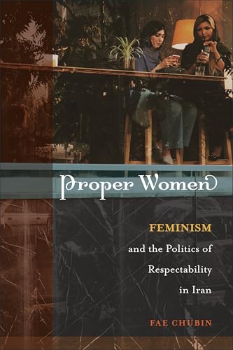 Proper Women : Feminism and the Politics of Respectability in Iran