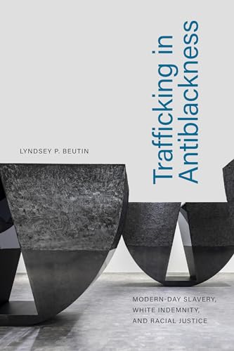 Trafficking in Antiblackness: Modern-Day Slavery
