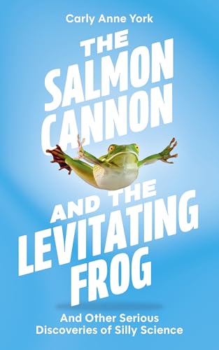 The Salmon Cannon and the Levitating Frog : And Other Serious Discoveries of Silly Science