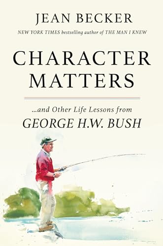 Character Matters : And Other Life Lessons from George Herbert Walker Bush