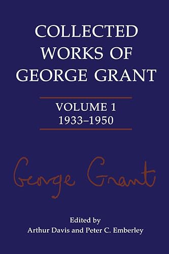 Collected Works of George Grant : Volume 1 (1933-1950)