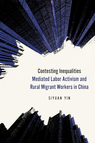 Contesting Inequalities : Mediated Labor Activism and Rural Migrant Workers in China