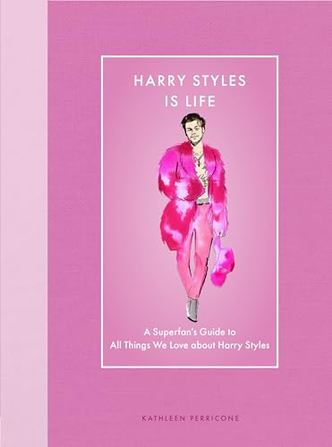 Harry Styles Is Life : A Superfan’s Guide to All Things We Love about Harry Styles