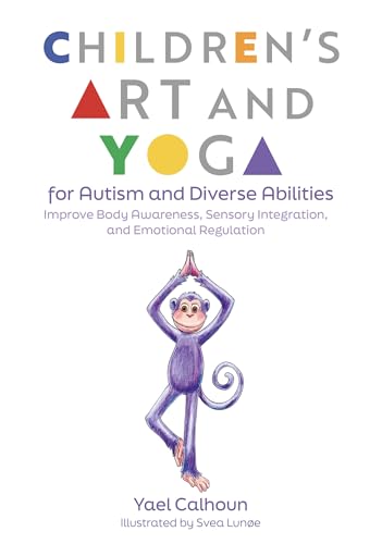 Children's Art and Yoga for Autism and Diverse Abilities : Improve Body Awareness, Sensory Integration, and Emotional Regulation