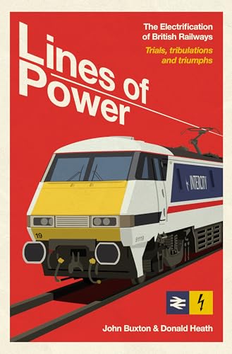 Lines of Power : The Electrification of British Railways. Trials, Tribulations and Triumphs