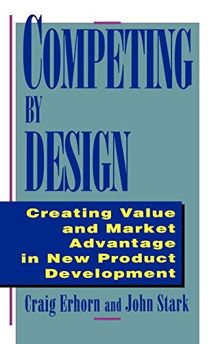 Competing by Design: Creating Value and Market Advantage in New Product Development