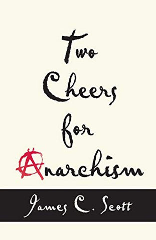 Two Cheers for Anarchism: Six Easy Pieces on Autonomy, Dignity, and Meaningful Work and Play