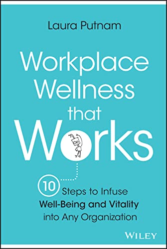 Workplace Wellness That Works: 10 Steps to Infuse Well-being and Vitality Into Any Organization
