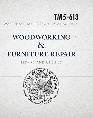 War Department Technical Manual - Woodworking & Furniture Repair : U.S. War Department Manual TM5-613, June 1946