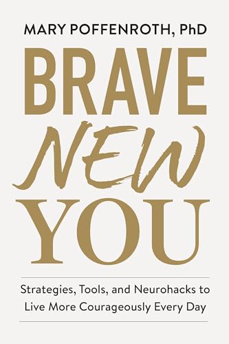 Brave New You : Strategies, Tools, and Neurohacks to Live More Courageously Every Day