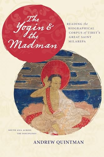 The Yogin and the Madman: Reading the Biographical Corpus of Tibets Great Saint Milarepa