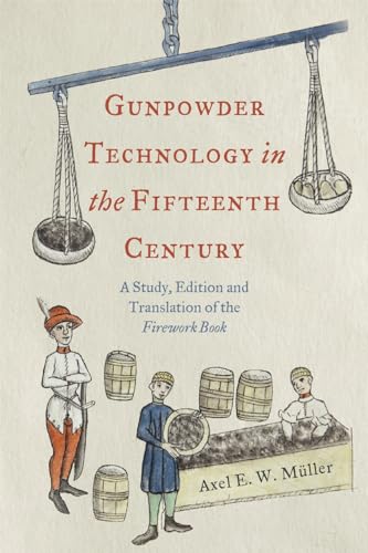 Gunpowder Technology in the Fifteenth Century : A Study, Edition and Translation of the Firework Book