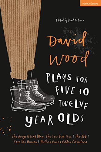 David Wood Plays for 5-12 Year Olds: The Gingerbread Man; The See-Saw Tree; The BFG; Save the Human; Mother Goose's Golden Christmas (Plays for Young People)