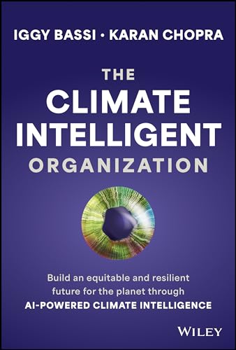 The Climate Intelligent Organization : Build a Prosperous and Resilient Future for the Planet Through AI-Powered Climate Intelligence