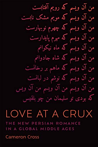Love at a Crux : The New Persian Romance in a Global Middle Ages
