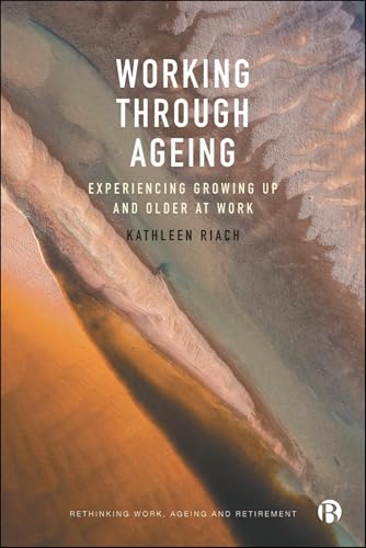 Working through Ageing : Experiencing Growing Up and Older at Work