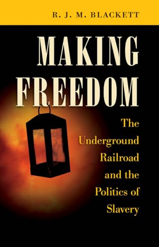 Making Freedom : The Underground Railroad and the Politics of Slavery