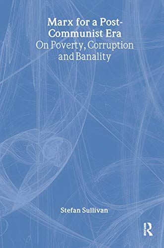 Marx for a Post-Communist Era : On Poverty, Corruption and Banality